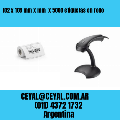 102 x 108 mm x mm  x 5000 etiquetas en rollo