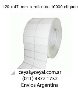 120 x 47  mm  x rollos de 10000 etiquetas