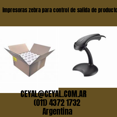 impresoras zebra para control de salida de productos
