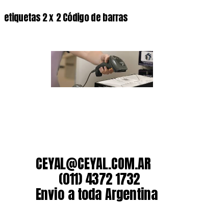 etiquetas 2 x 2 Código de barras