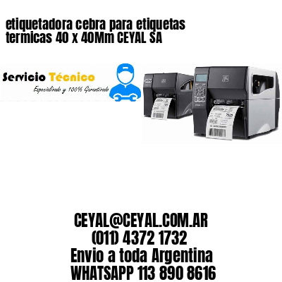 etiquetadora cebra para etiquetas termicas 40 x 40Mm CEYAL SA