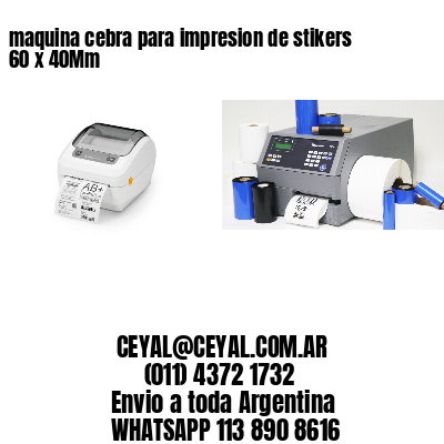maquina cebra para impresion de stikers 60 x 40Mm