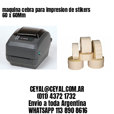 maquina cebra para impresion de stikers 60 x 60Mm