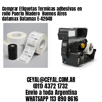 Comprar Etiquetas Termicas adhesivas en rollo Puerto Madero  Buenos Aires datamax Datamax E-4204B