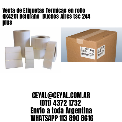 Venta de Etiquetas Termicas en rollo gk420t Belgrano  Buenos Aires tsc 244 plus