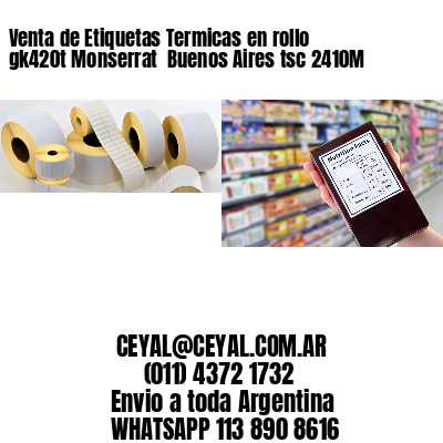 Venta de Etiquetas Termicas en rollo gk420t Monserrat  Buenos Aires tsc 2410M