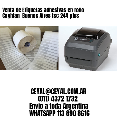Venta de Etiquetas adhesivas en rollo Coghlan  Buenos Aires tsc 244 plus