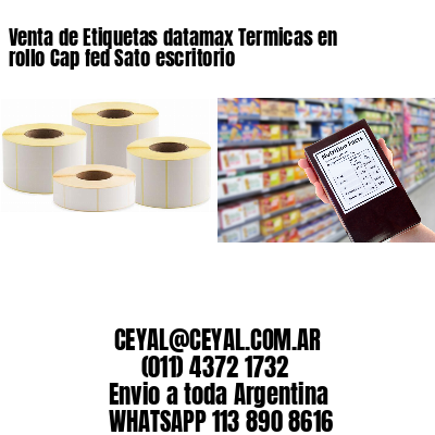 Venta de Etiquetas datamax Termicas en rollo Cap fed Sato escritorio