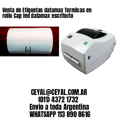 Venta de Etiquetas datamax Termicas en rollo Cap fed datamax escritorio