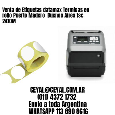 Venta de Etiquetas datamax Termicas en rollo Puerto Madero  Buenos Aires tsc 2410M