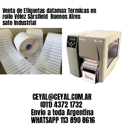 Venta de Etiquetas datamax Termicas en rollo Vélez Sársfield  Buenos Aires sato industrial