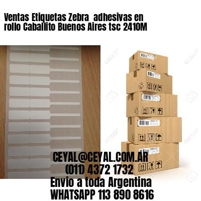 Ventas Etiquetas Zebra  adhesivas en rollo Caballito Buenos Aires tsc 2410M
