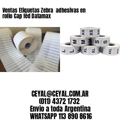 Ventas Etiquetas Zebra  adhesivas en rollo Cap fed Datamax