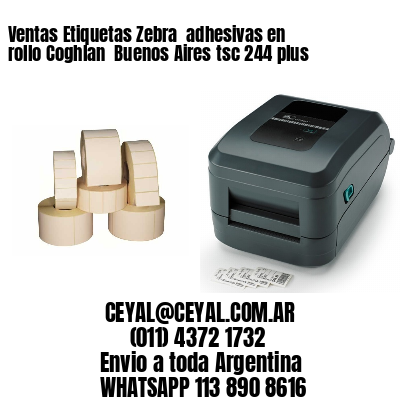 Ventas Etiquetas Zebra  adhesivas en rollo Coghlan  Buenos Aires tsc 244 plus