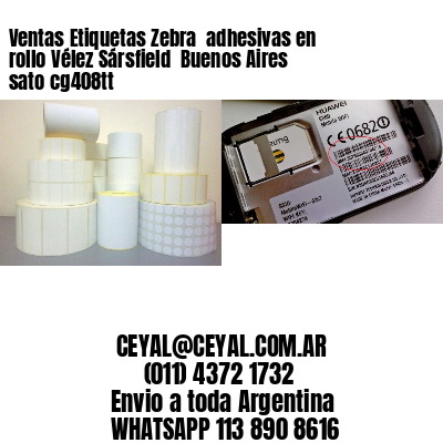 Ventas Etiquetas Zebra  adhesivas en rollo Vélez Sársfield  Buenos Aires sato cg408tt