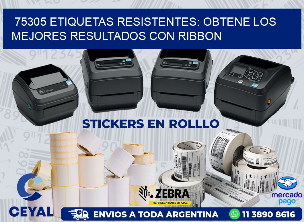 75305 ETIQUETAS RESISTENTES: OBTENE LOS MEJORES RESULTADOS CON RIBBON