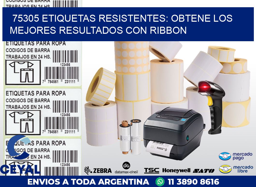 75305 ETIQUETAS RESISTENTES: OBTENE LOS MEJORES RESULTADOS CON RIBBON