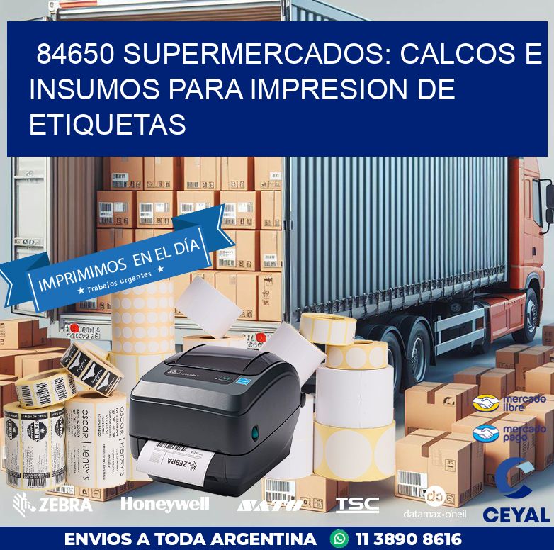 84650 SUPERMERCADOS: CALCOS E INSUMOS PARA IMPRESION DE ETIQUETAS