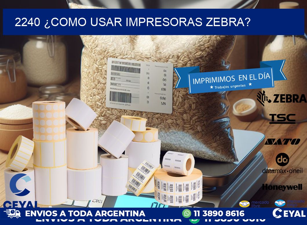 2240 ¿COMO USAR IMPRESORAS ZEBRA?