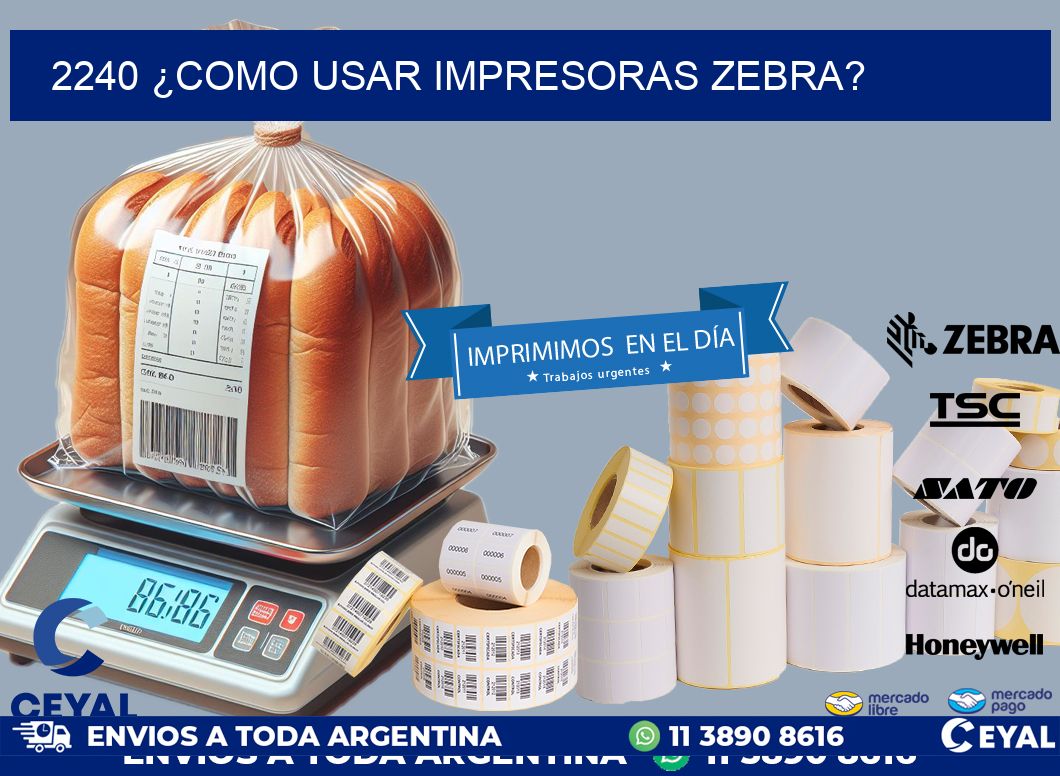 2240 ¿COMO USAR IMPRESORAS ZEBRA?
