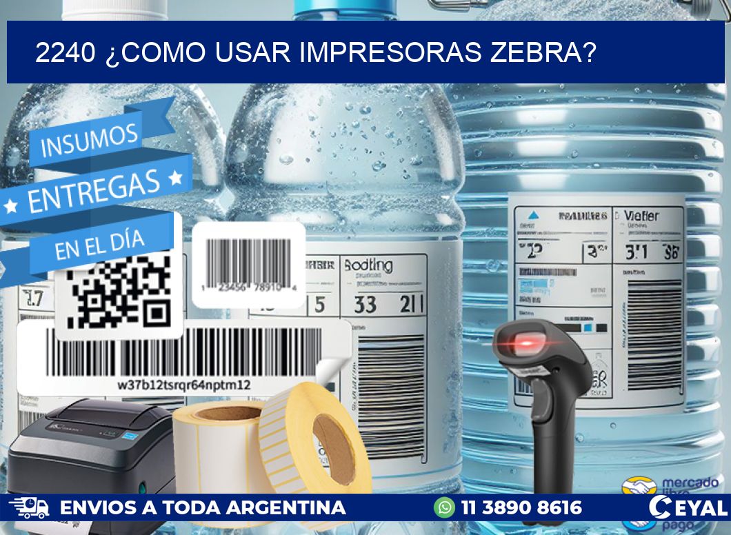 2240 ¿COMO USAR IMPRESORAS ZEBRA?
