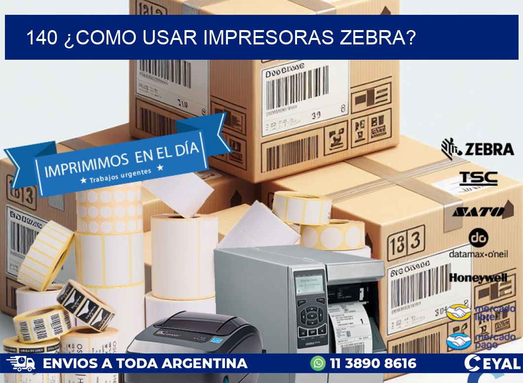 140 ¿COMO USAR IMPRESORAS ZEBRA?