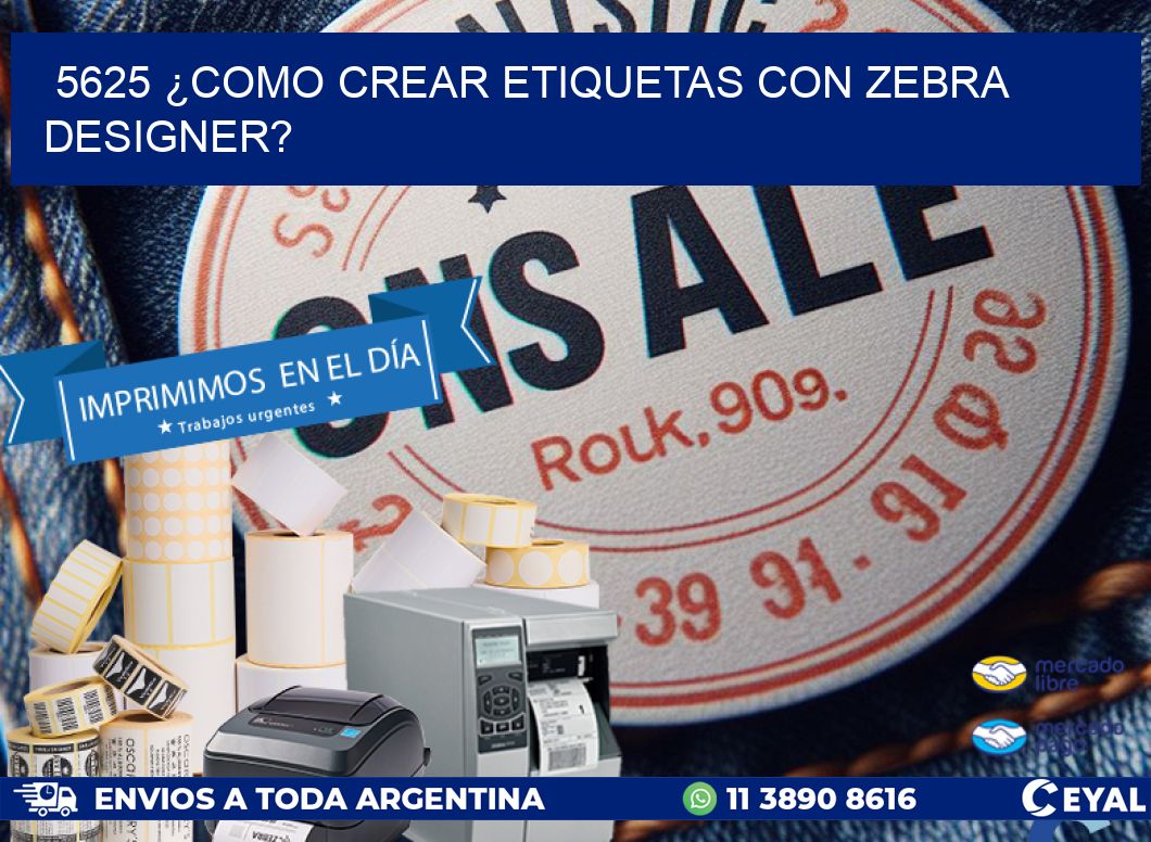 5625 ¿COMO CREAR ETIQUETAS CON ZEBRA DESIGNER?