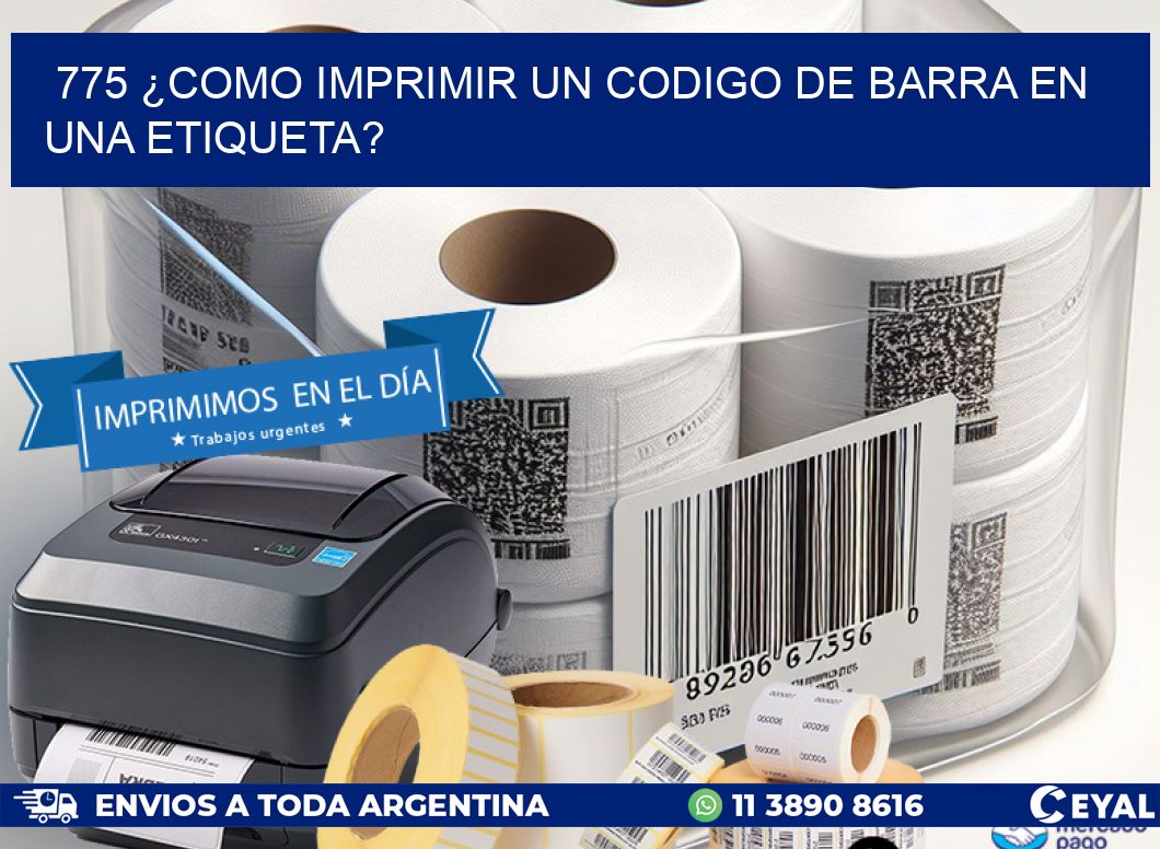 775 ¿COMO IMPRIMIR UN CODIGO DE BARRA EN  UNA ETIQUETA?