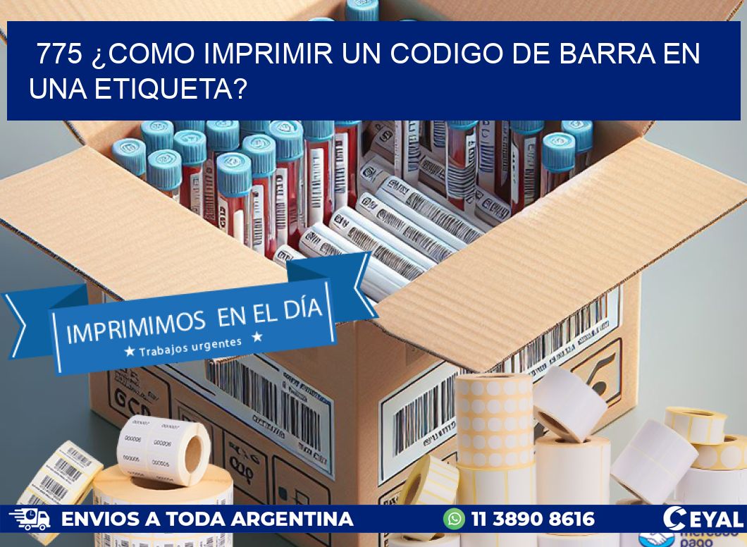 775 ¿COMO IMPRIMIR UN CODIGO DE BARRA EN  UNA ETIQUETA?