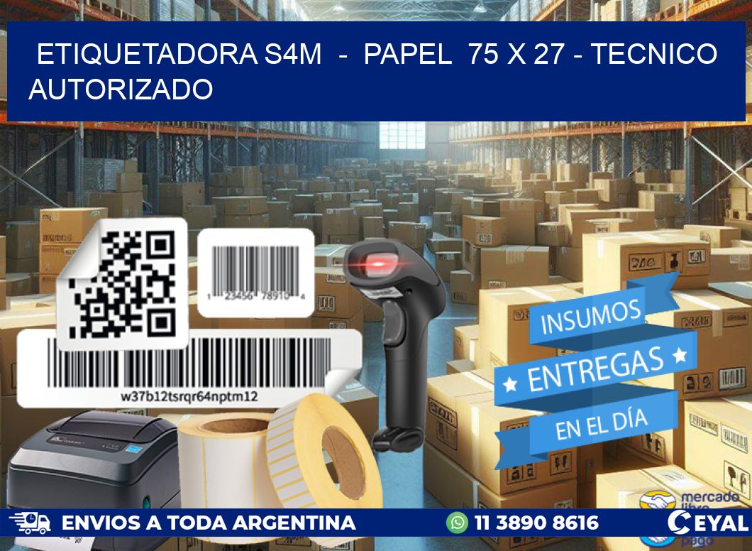ETIQUETADORA S4M - PAPEL 75 x 27 - TECNICO AUTORIZADO