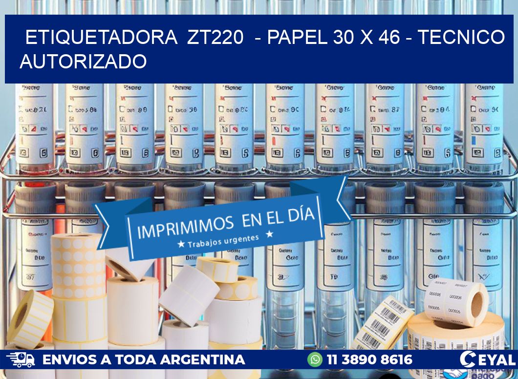 ETIQUETADORA  ZT220  - PAPEL 30 x 46 - TECNICO AUTORIZADO