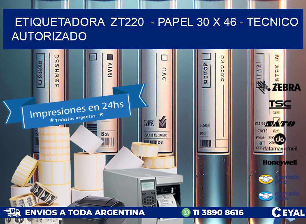 ETIQUETADORA  ZT220  – PAPEL 30 x 46 – TECNICO AUTORIZADO