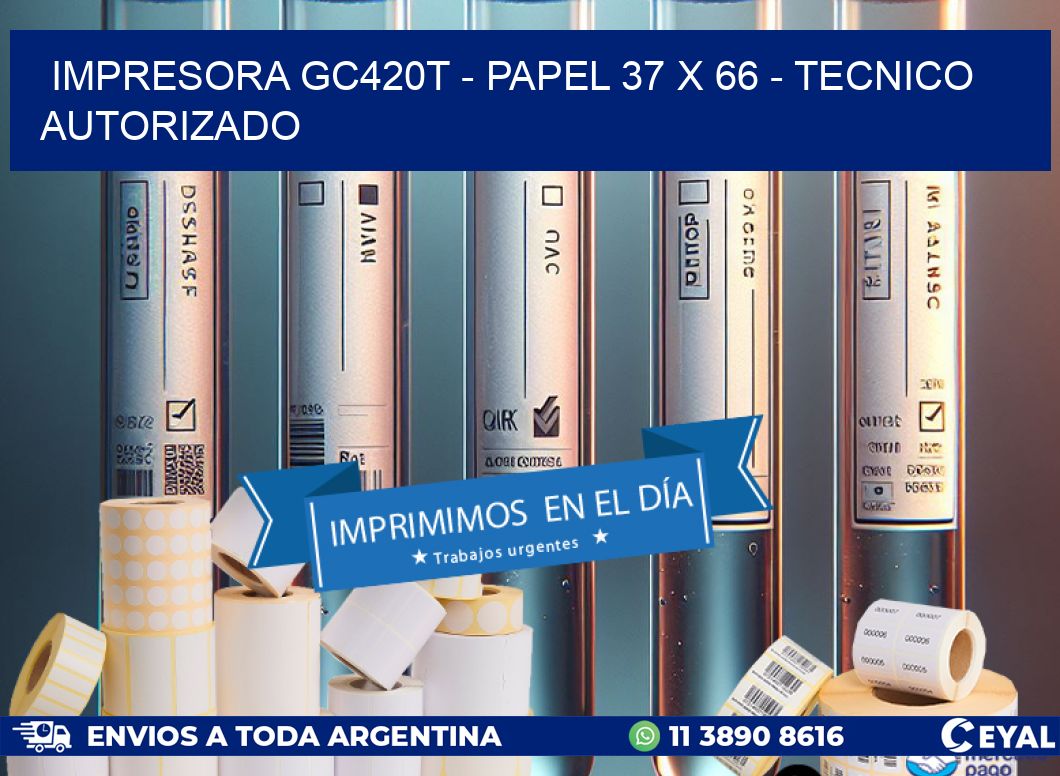 IMPRESORA GC420T - PAPEL 37 x 66 - TECNICO AUTORIZADO