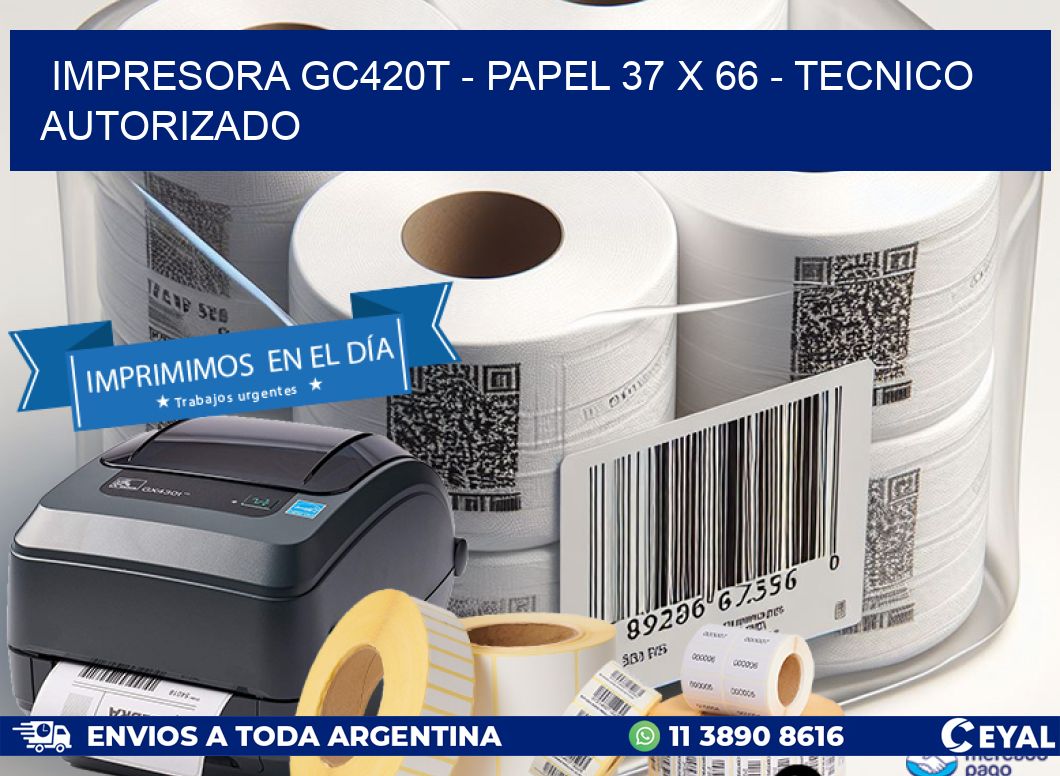 IMPRESORA GC420T – PAPEL 37 x 66 – TECNICO AUTORIZADO