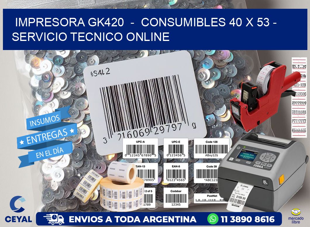 IMPRESORA GK420 - CONSUMIBLES 40 x 53 - SERVICIO TECNICO ONLINE