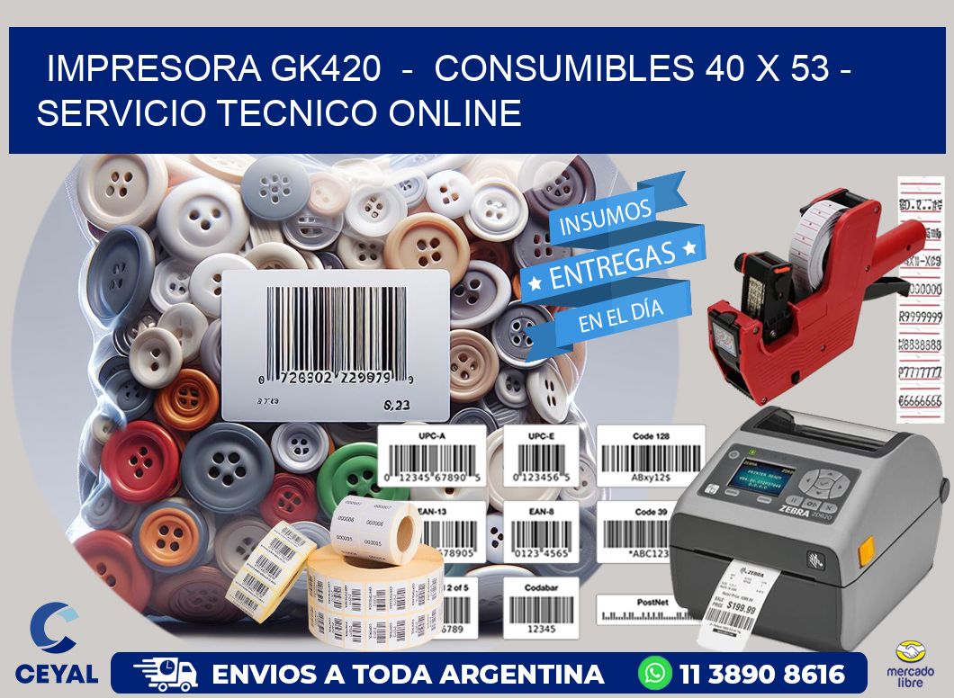 IMPRESORA GK420 - CONSUMIBLES 40 x 53 - SERVICIO TECNICO ONLINE