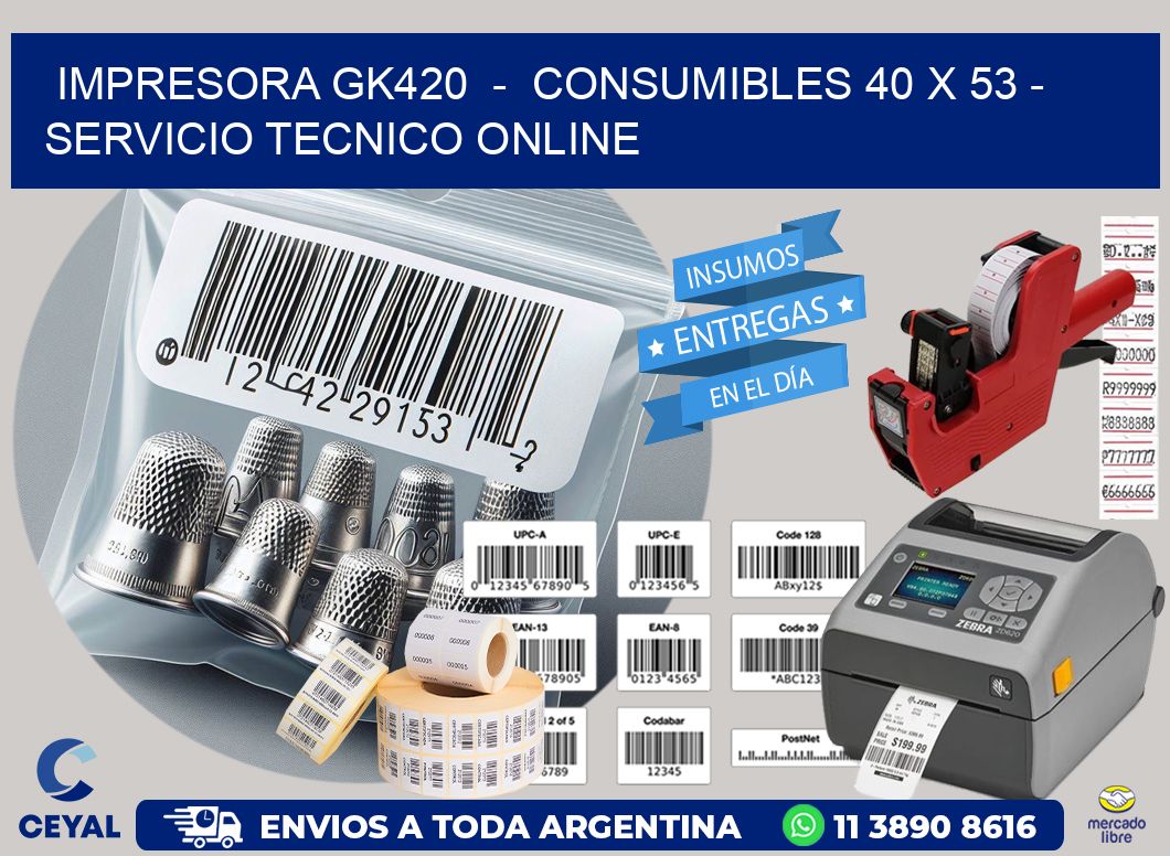 IMPRESORA GK420 - CONSUMIBLES 40 x 53 - SERVICIO TECNICO ONLINE