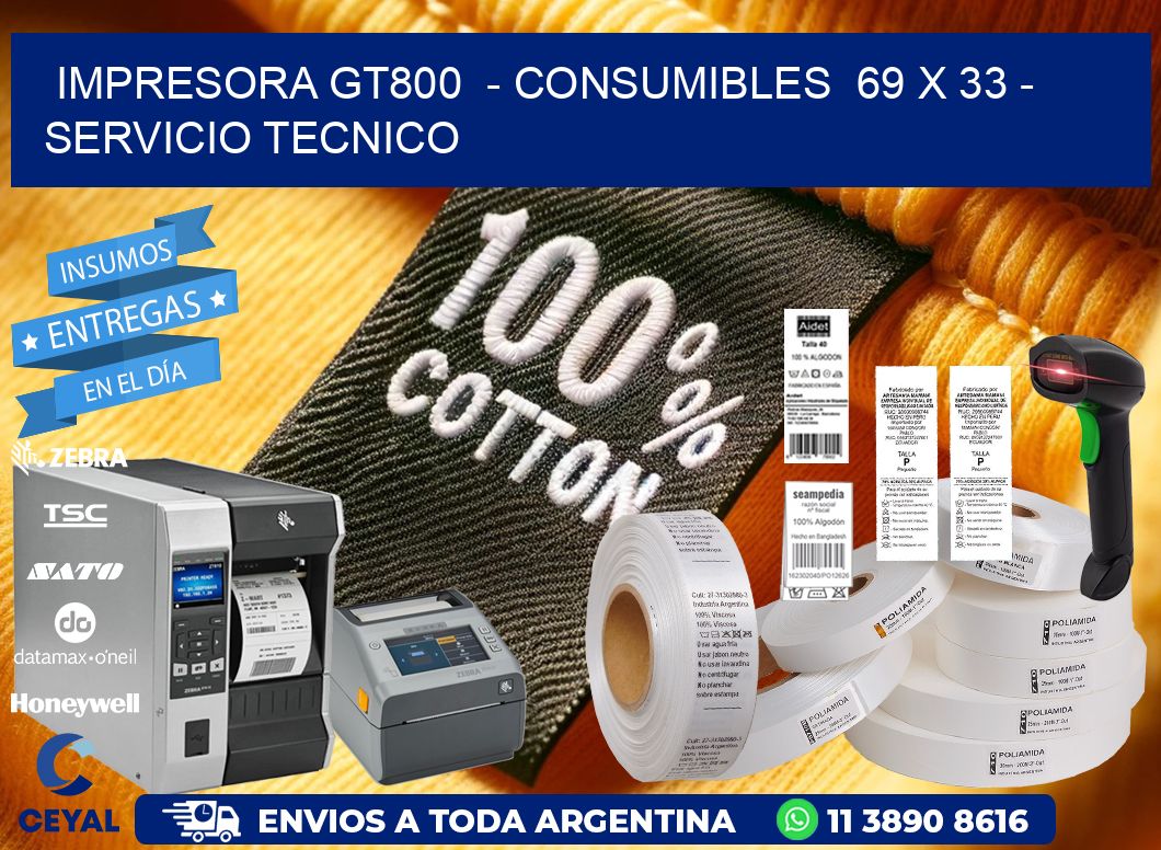 IMPRESORA GT800  - CONSUMIBLES  69 x 33 - SERVICIO TECNICO