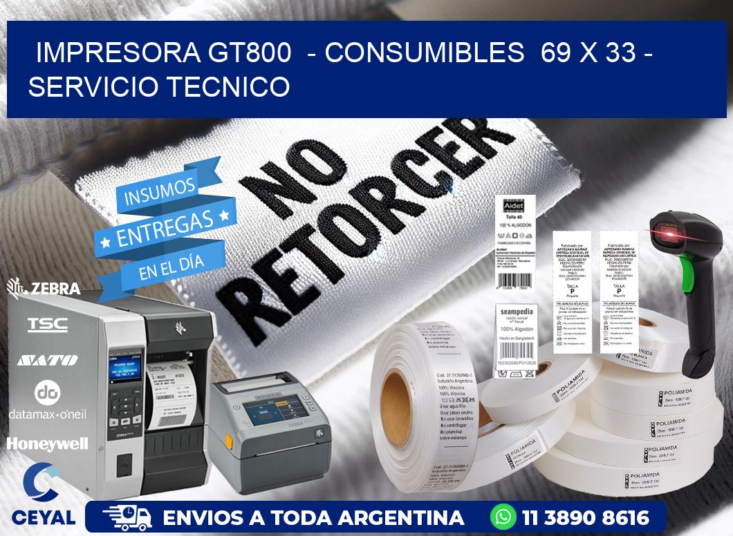 IMPRESORA GT800  - CONSUMIBLES  69 x 33 - SERVICIO TECNICO