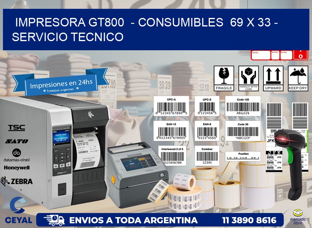 IMPRESORA GT800  - CONSUMIBLES  69 x 33 - SERVICIO TECNICO