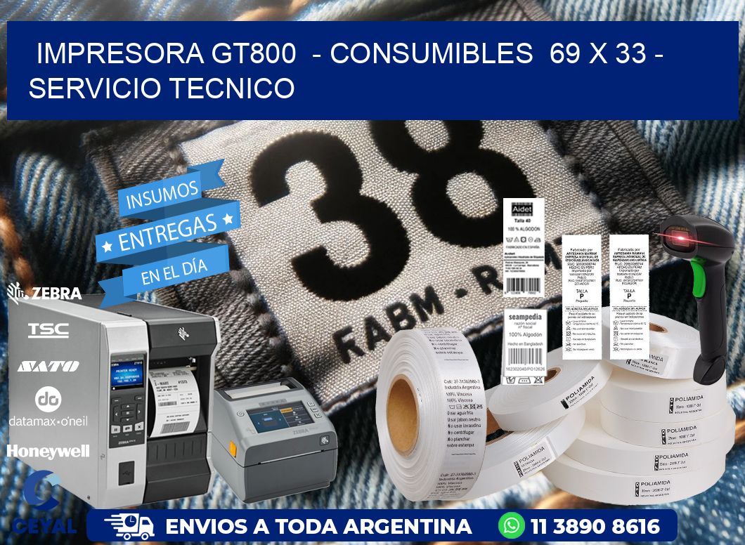IMPRESORA GT800  – CONSUMIBLES  69 x 33 – SERVICIO TECNICO