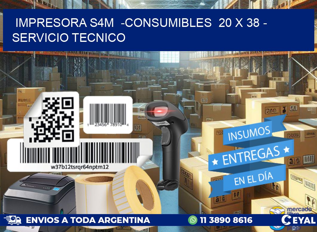 IMPRESORA S4M  -CONSUMIBLES  20 x 38 - SERVICIO TECNICO