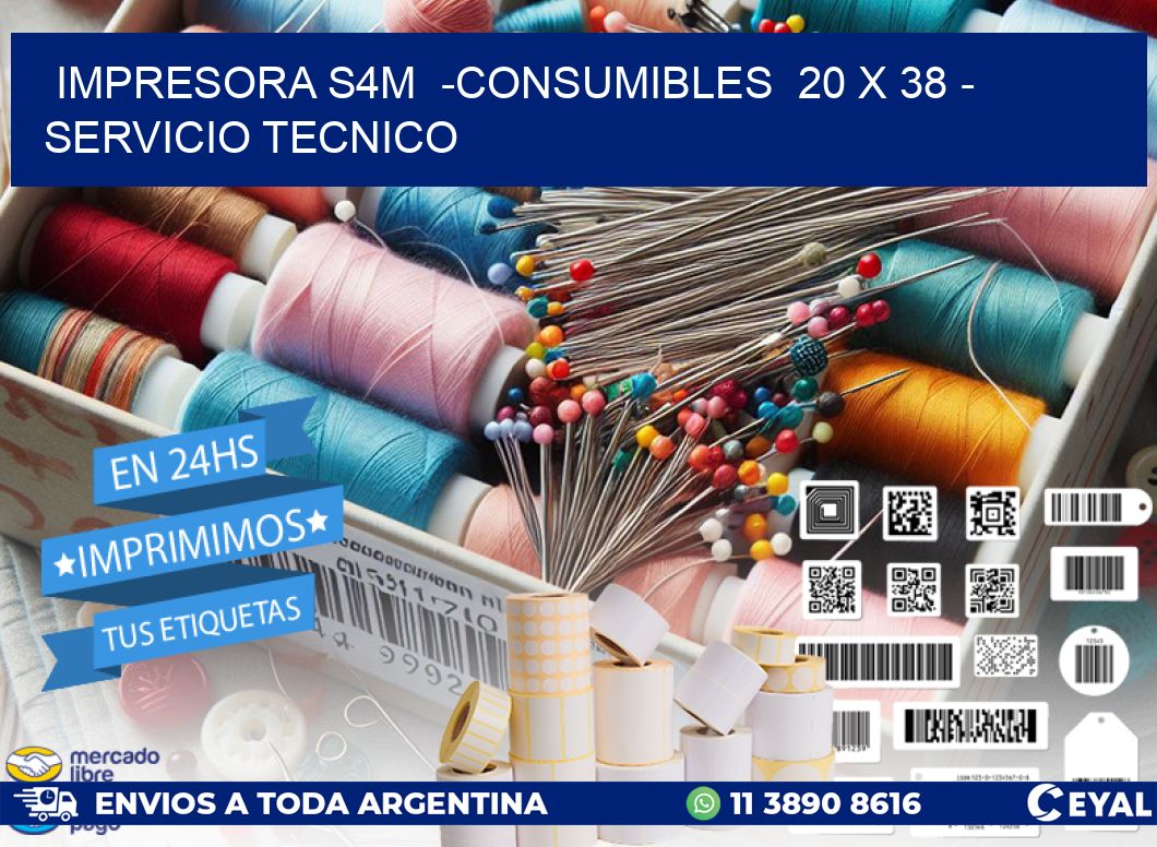 IMPRESORA S4M  -CONSUMIBLES  20 x 38 - SERVICIO TECNICO
