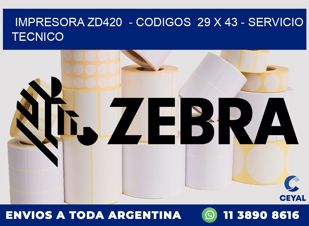 IMPRESORA ZD420  - CODIGOS  29 x 43 - SERVICIO TECNICO
