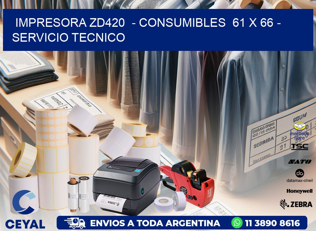 IMPRESORA ZD420 - CONSUMIBLES 61 x 66 - SERVICIO TECNICO