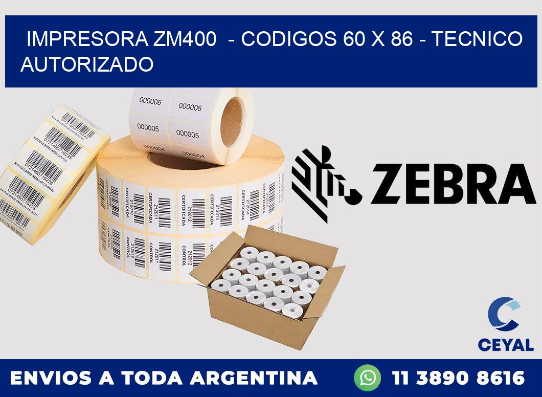 IMPRESORA ZM400  - CODIGOS 60 x 86 - TECNICO AUTORIZADO