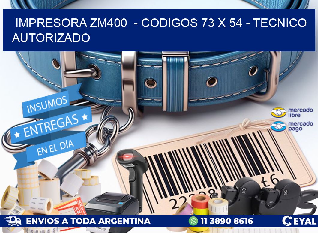 IMPRESORA ZM400 - CODIGOS 73 x 54 - TECNICO AUTORIZADO