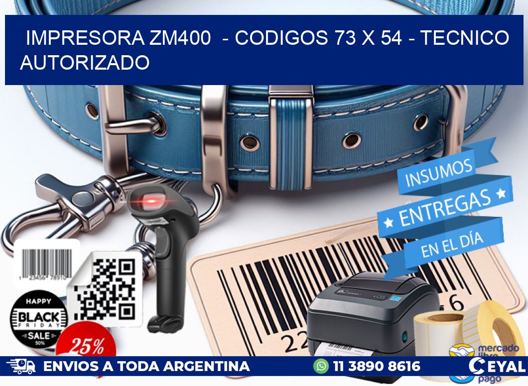 IMPRESORA ZM400  – CODIGOS 73 x 54 – TECNICO AUTORIZADO
