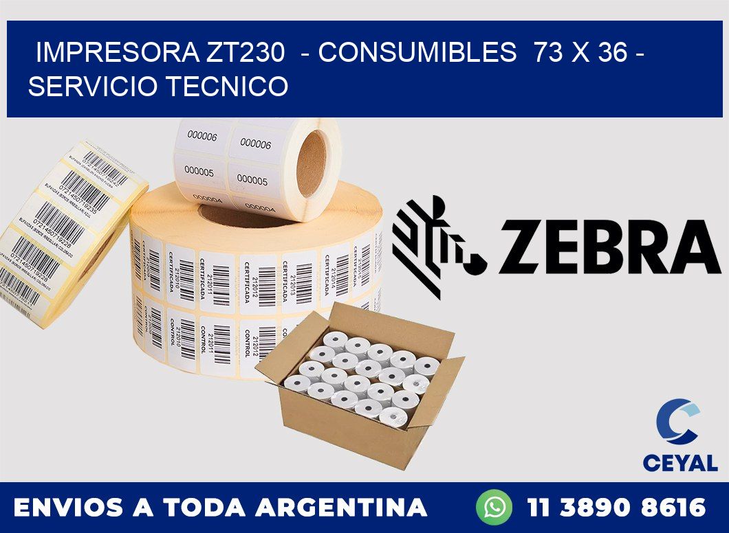 IMPRESORA ZT230 - CONSUMIBLES 73 x 36 - SERVICIO TECNICO