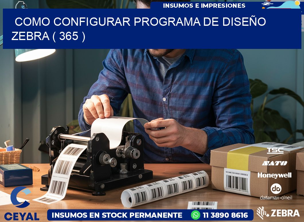 COMO CONFIGURAR PROGRAMA DE DISEÑO ZEBRA ( 365 )